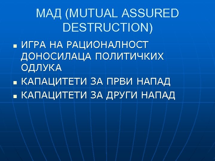 МАД (MUTUAL ASSURED DESTRUCTION) n n n ИГРА НА РАЦИОНАЛНОСТ ДОНОСИЛАЦА ПОЛИТИЧКИХ ОДЛУКА КАПАЦИТЕТИ