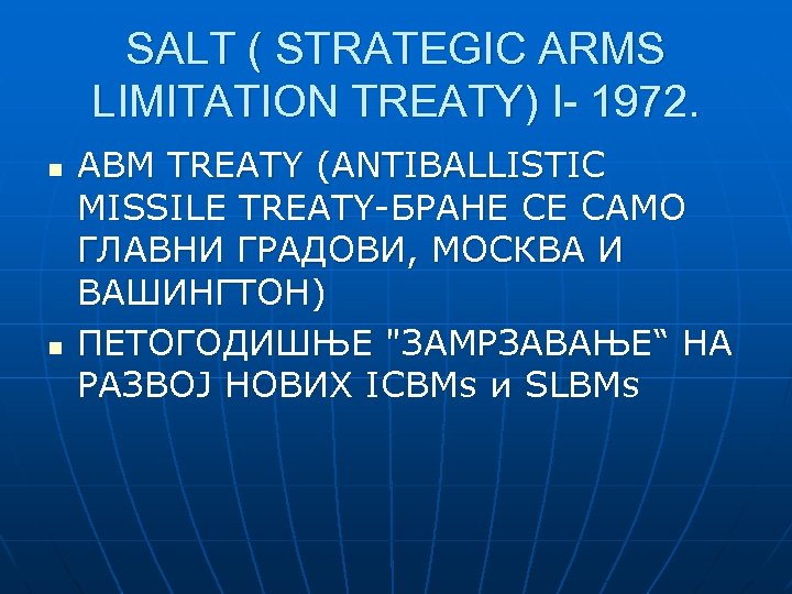 SALT ( STRATEGIC ARMS LIMITATION TREATY) I- 1972. n n ABM TREATY (ANTIBALLISTIC MISSILE