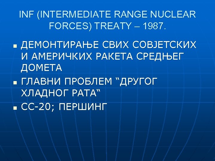 INF (INTERMEDIATE RANGE NUCLEAR FORCES) TREATY – 1987. n n n ДЕМОНТИРАЊЕ СВИХ СОВЈЕТСКИХ