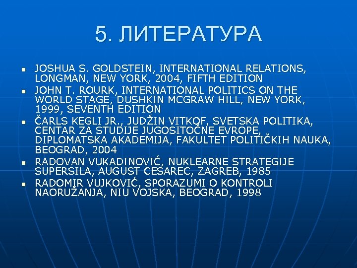 5. ЛИТЕРАТУРА n n n JOSHUA S. GOLDSTEIN, INTERNATIONAL RELATIONS, LONGMAN, NEW YORK, 2004,