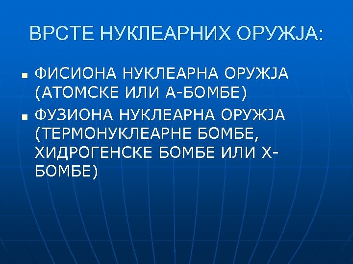 ВРСТЕ НУКЛЕАРНИХ ОРУЖЈА: n n ФИСИОНА НУКЛЕАРНА ОРУЖЈА (АТОМСКЕ ИЛИ А-БОМБЕ) ФУЗИОНА НУКЛЕАРНА ОРУЖЈА