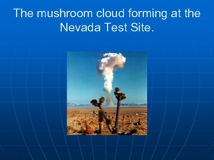 The mushroom cloud forming at the Nevada Test Site. 