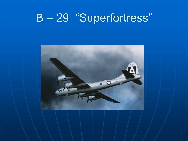 B – 29 “Superfortress” 