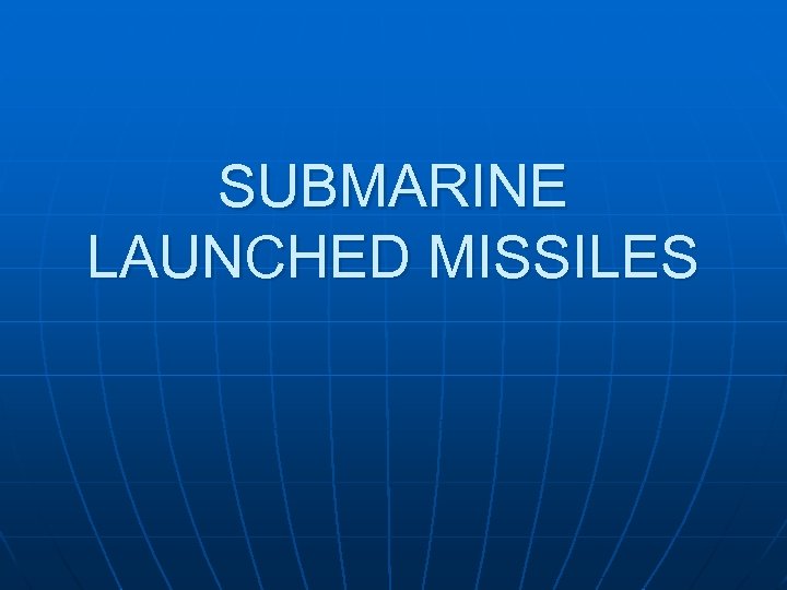 SUBMARINE LAUNCHED MISSILES 