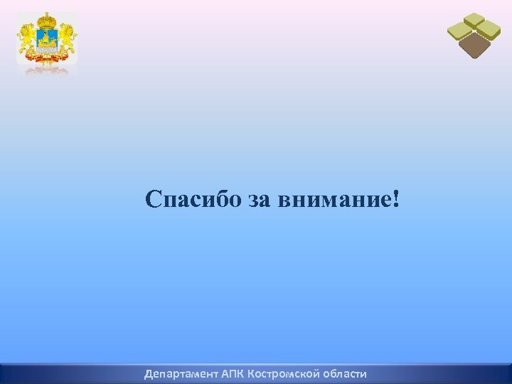 Спасибо за внимание! Департамент АПК Костромской области 