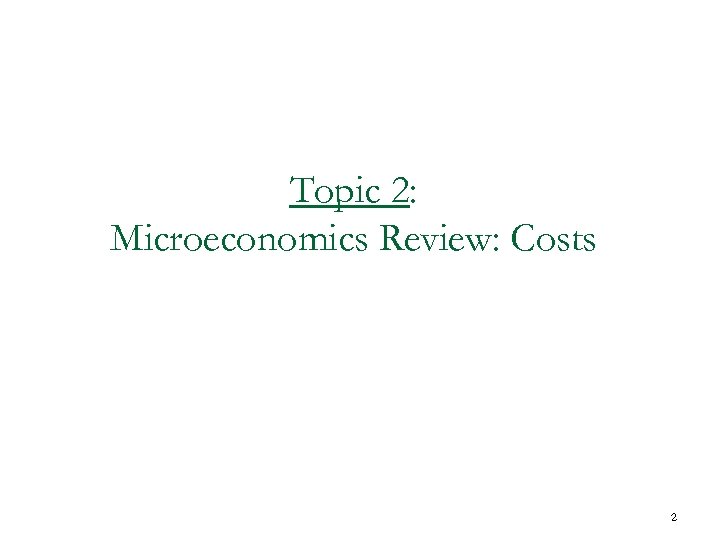 Topic 2: Microeconomics Review: Costs 2 
