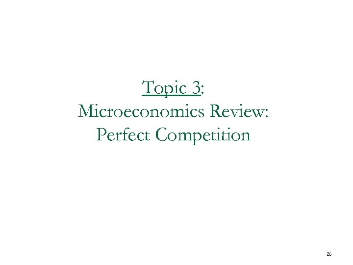 Topic 3: Microeconomics Review: Perfect Competition 26 