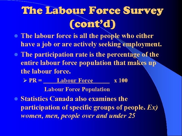 The Labour Force Survey (cont’d) The labour force is all the people who either