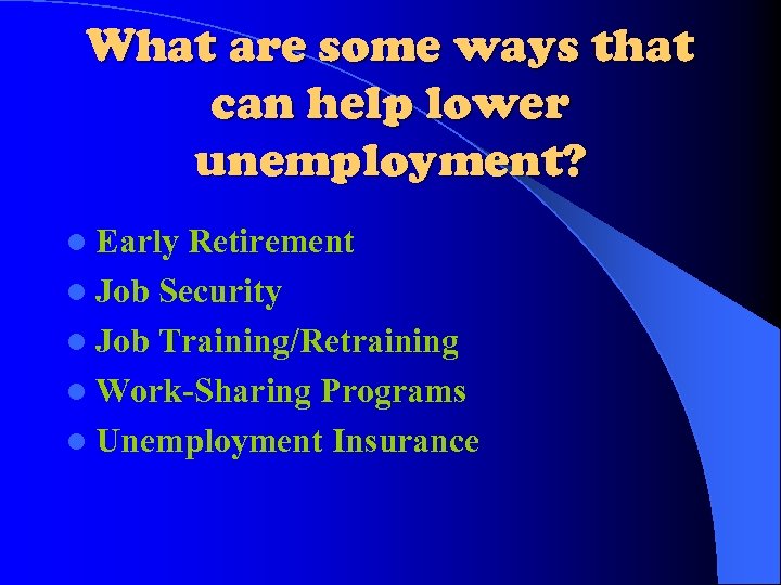 What are some ways that can help lower unemployment? l Early Retirement l Job