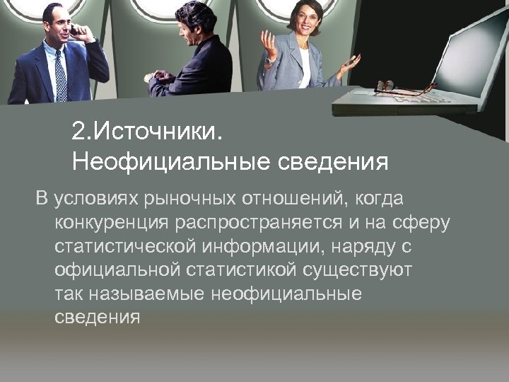 2. Источники. Неофициальные сведения В условиях рыночных отношений, когда конкуренция распространяется и на сферу