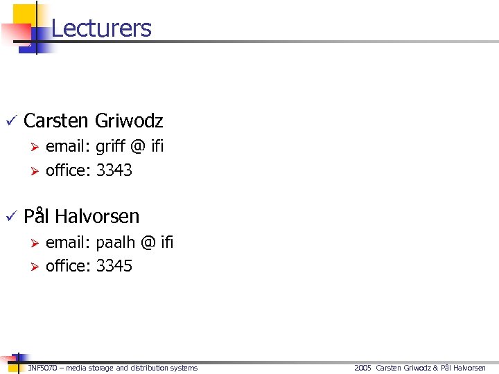 Lecturers ü Carsten Griwodz Ø email: griff @ ifi Ø office: 3343 ü Pål