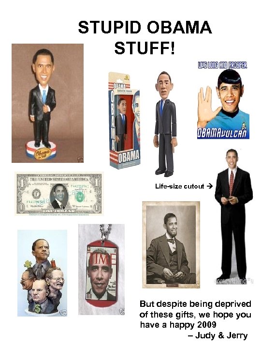 STUPID OBAMA STUFF! Life-size cutout But despite being deprived of these gifts, we hope