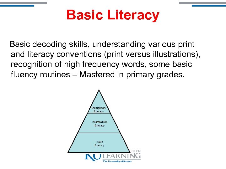 Basic Literacy Basic decoding skills, understanding various print and literacy conventions (print versus illustrations),