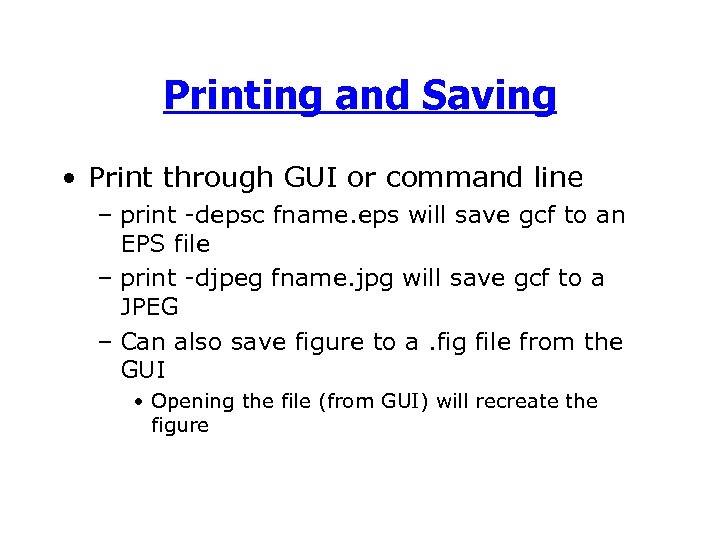 Printing and Saving • Print through GUI or command line – print -depsc fname.
