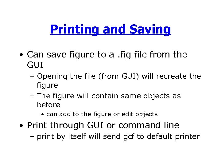 Printing and Saving • Can save figure to a. fig file from the GUI