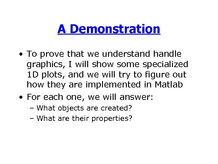 A Demonstration • To prove that we understand handle graphics, I will show some