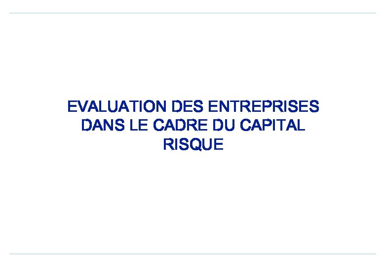 EVALUATION DES ENTREPRISES DANS LE CADRE DU CAPITAL RISQUE 