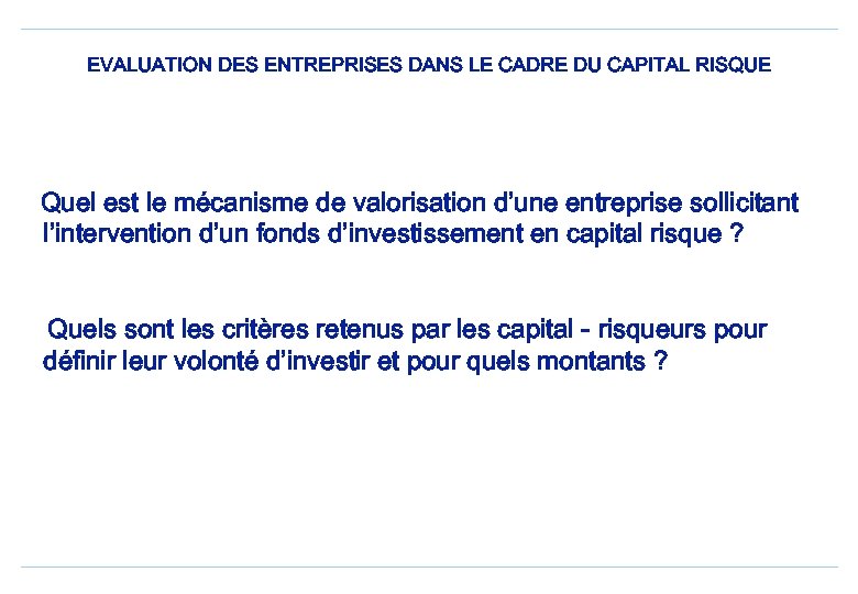 EVALUATION DES ENTREPRISES DANS LE CADRE DU CAPITAL RISQUE Quel est le mécanisme de