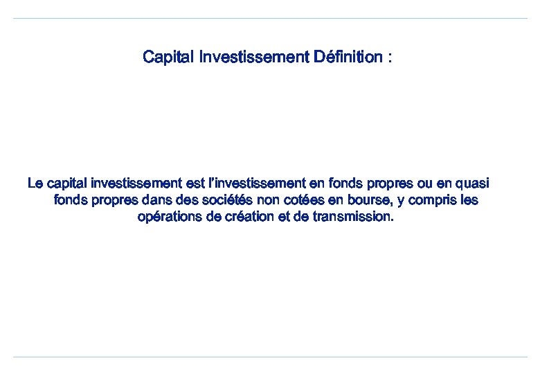 Capital Investissement Définition : Le capital investissement est l’investissement en fonds propres ou en