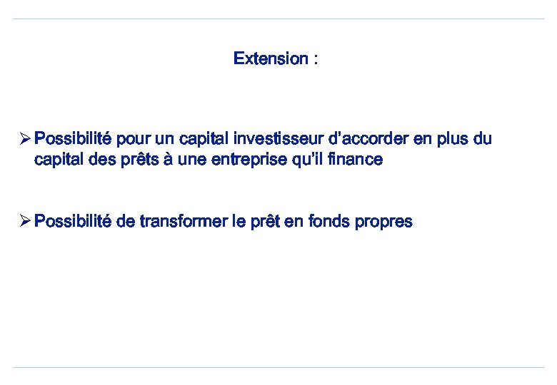 Extension : Ø Possibilité pour un capital investisseur d’accorder en plus du capital des