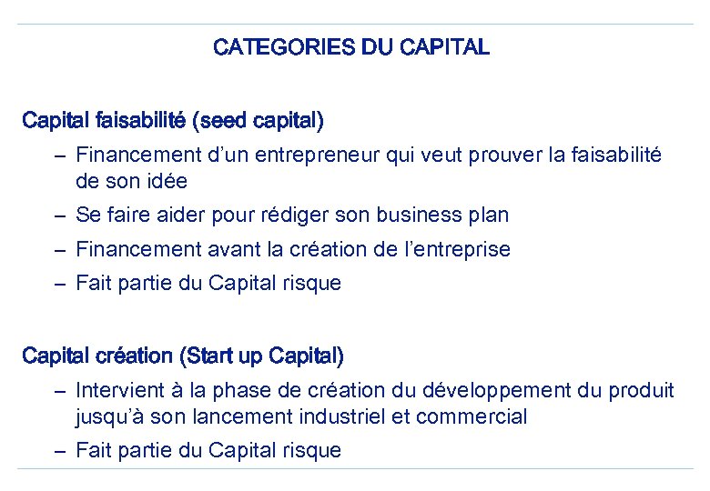 CATEGORIES DU CAPITAL Capital faisabilité (seed capital) – Financement d’un entrepreneur qui veut prouver