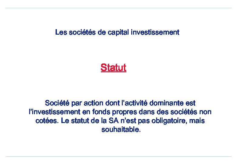 Les sociétés de capital investissement Statut Société par action dont l’activité dominante est l’investissement