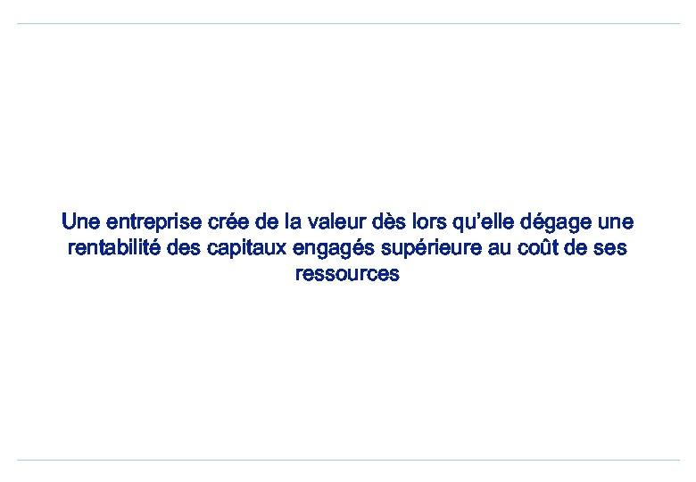 Une entreprise crée de la valeur dès lors qu’elle dégage une rentabilité des capitaux