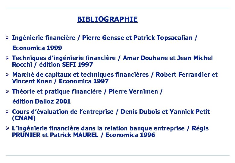 BIBLIOGRAPHIE Ø Ingénierie financière / Pierre Gensse et Patrick Topsacalian / Economica 1999 Ø