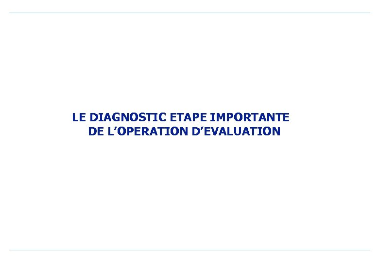 LE DIAGNOSTIC ETAPE IMPORTANTE DE L’OPERATION D’EVALUATION 