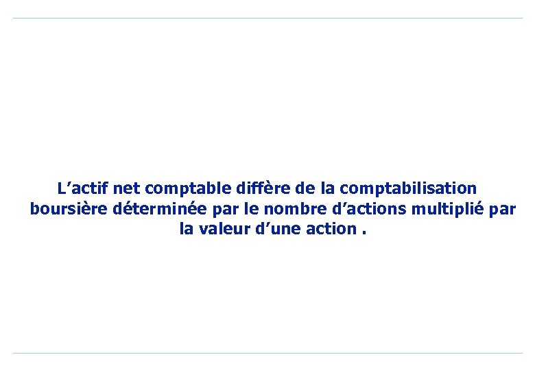 L’actif net comptable diffère de la comptabilisation boursière déterminée par le nombre d’actions multiplié