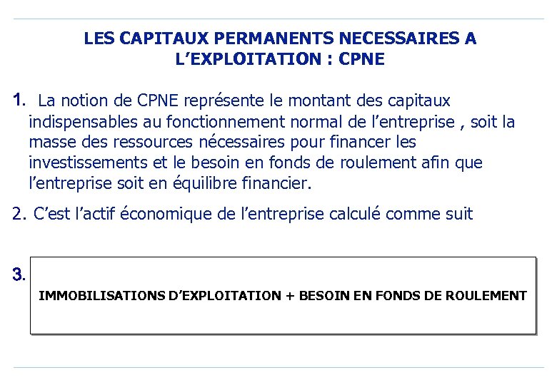 LES CAPITAUX PERMANENTS NECESSAIRES A L’EXPLOITATION : CPNE 1. La notion de CPNE représente