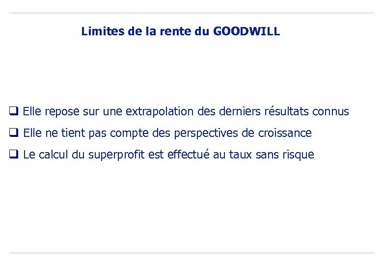 Limites de la rente du GOODWILL q Elle repose sur une extrapolation des derniers