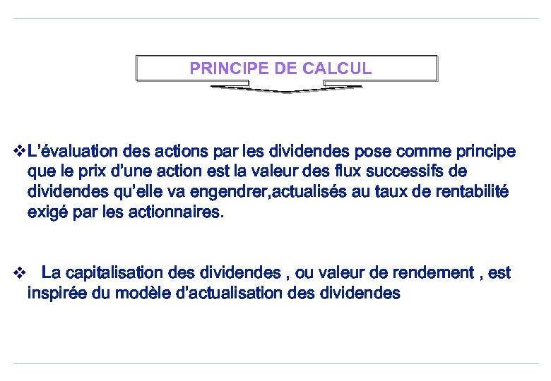 PRINCIPE DE CALCUL v. L’évaluation des actions par les dividendes pose comme principe que