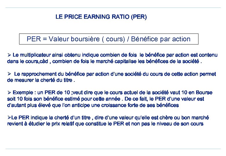 LE PRICE EARNING RATIO (PER) PER = Valeur boursière ( cours) / Bénéfice par