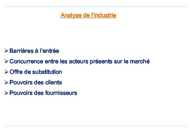 Analyse de l’industrie Ø Barrières à l’entrée Ø Concurrence entre les acteurs présents sur