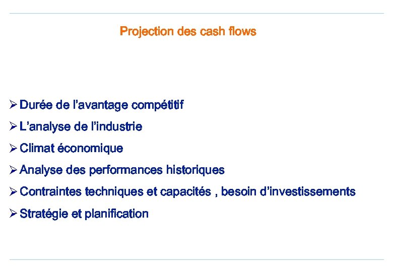 Projection des cash flows Ø Durée de l’avantage compétitif Ø L’analyse de l’industrie Ø