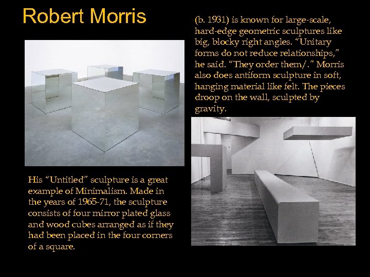 Robert Morriss His “Untitled” sculpture is a great example of Minimalism. Made in the