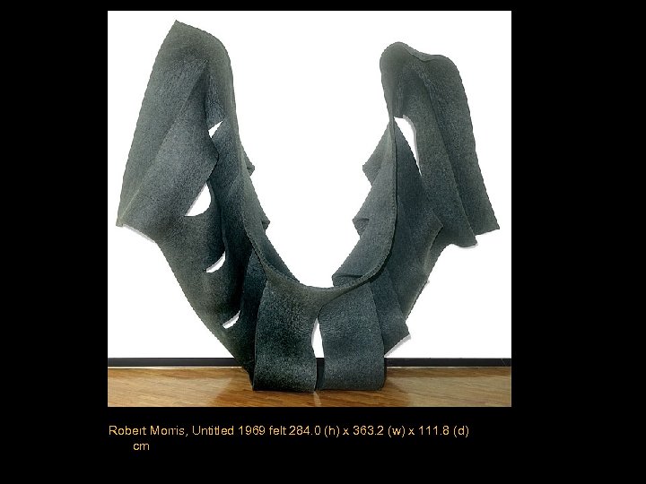 Robert Morris, Untitled 1969 felt 284. 0 (h) x 363. 2 (w) x 111.