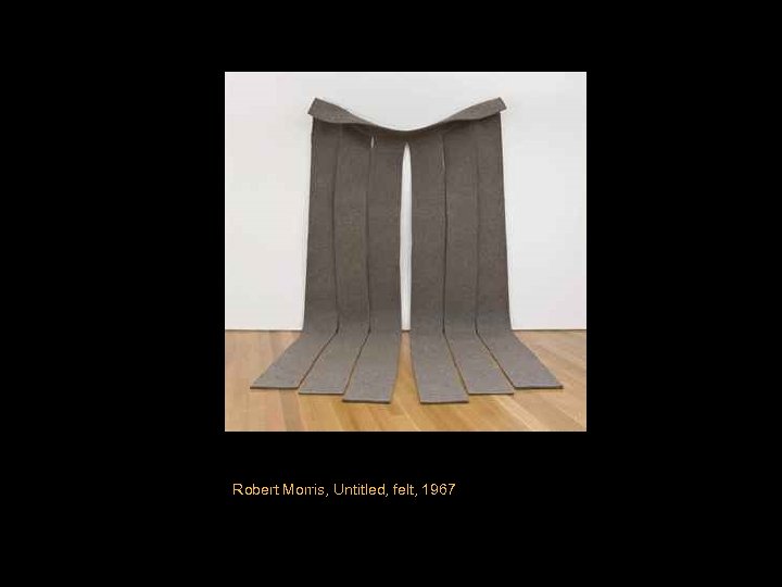 Robert Morris, Untitled, felt, 1967 