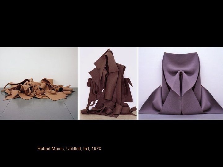 Robert Morris, Untitled, felt, 1970 