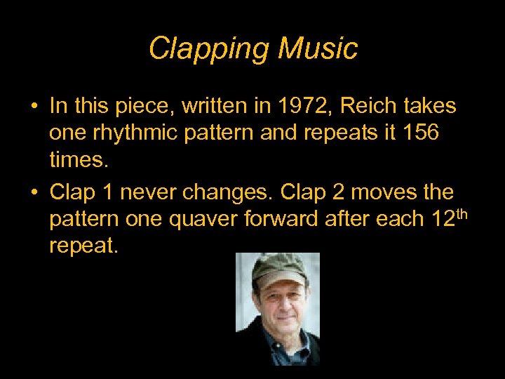 Clapping Music • In this piece, written in 1972, Reich takes one rhythmic pattern