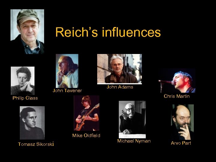 Reich’s influences John Tavener John Adams Chris Martin Philip Glass Mike Oldfield Tomasz Sikorski