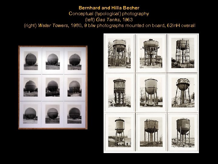 Bernhard and Hilla Becher Conceptual (typological) photography (left) Gas Tanks, 1963 (right) Water Towers,