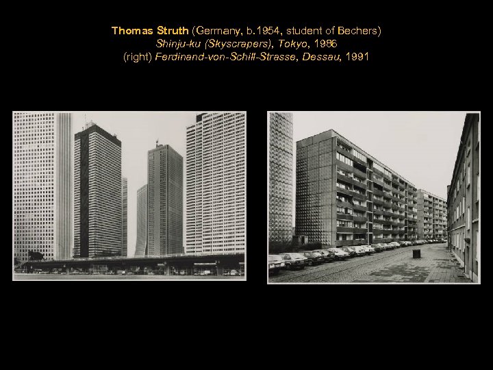 Thomas Struth (Germany, b. 1954, student of Bechers) Shinju-ku (Skyscrapers), Tokyo, 1986 (right) Ferdinand-von-Schill-Strasse,