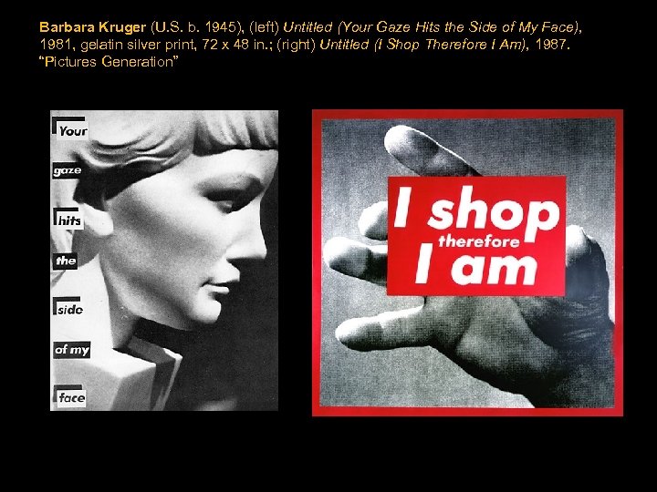 Barbara Kruger (U. S. b. 1945), (left) Untitled (Your Gaze Hits the Side of