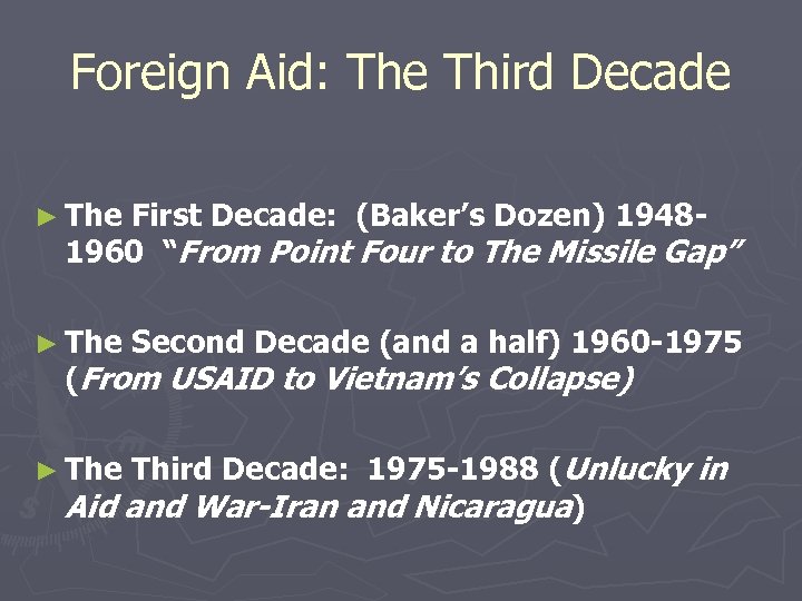 Foreign Aid: The Third Decade ► The First Decade: (Baker’s Dozen) 19481960 “From Point