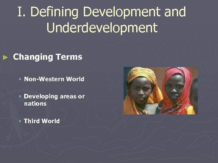I. Defining Development and Underdevelopment ► Changing Terms § Non-Western World § Developing areas