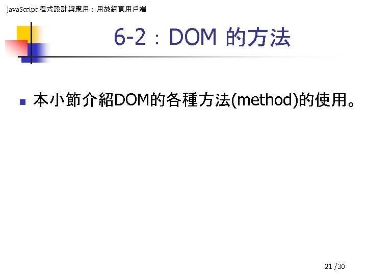 Java. Script 程式設計與應用：用於網頁用戶端 6 -2：DOM 的方法 n 本小節介紹DOM的各種方法(method)的使用。 21 /30 