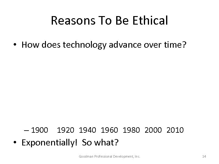 Reasons To Be Ethical • How does technology advance over time? – 1900 1920