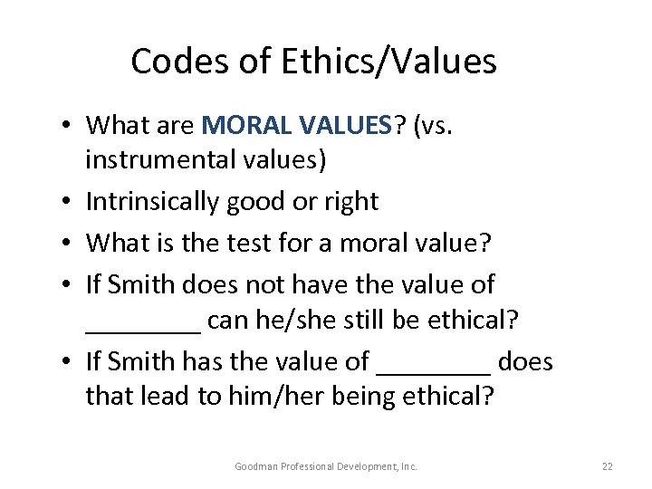 Codes of Ethics/Values • What are MORAL VALUES? (vs. instrumental values) • Intrinsically good